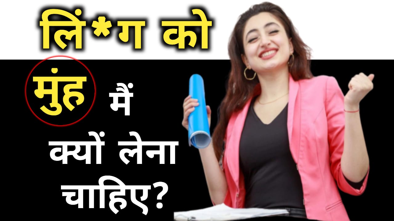 लिंग को मुंह में क्यों लेना चाहिए?